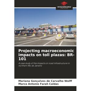 Gonçalves de Carvalho Wolff, Mariana Projecting macroeconomic impacts on toll plazas: BR-101: A case study of the impacts on road infrastructure in northern Rio de Janeiro Gonçalves de Carvalho Wolff, Mariana Projecting macroeconomic impacts on toll plazas: BR-101: A case study of the impacts on road infrastructure in northern Rio de Janeiro