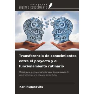 Rupanovits, Karl Transferencia de conocimientos entre el proyecto y el funcionamiento rutinario: Modelo para la entrega estandarizada de un proyecto de construcción en una empresa farmacéutica Rupanovits, Karl Transferencia de conocimientos entre el proyecto y el funcionamiento rutinario: Modelo para la entrega estandarizada de un proyecto de construcción en una empresa farmacéutica