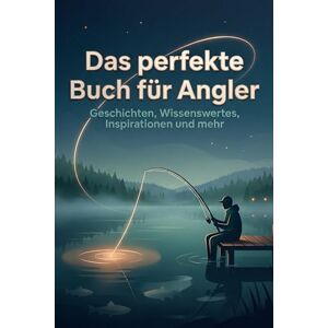 Werner, Emma Das perfekte Buch für Angler: Geschichten, Wissenswertes, Inspirationen und mehr Werner, Emma Das perfekte Buch für Angler: Geschichten, Wissenswertes, Inspirationen und mehr