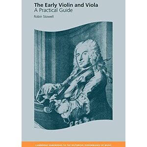 Stowell, Robin The Early Violin and Viola: A Practical Guide (Cambridge Handbooks to the Historical Performance of Music) Stowell, Robin The Early Violin and Viola: A Practical Guide (Cambridge Handbooks to the Historical Performance of Music)