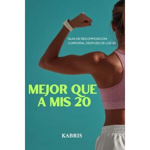 kabrisink, kabris MEJOR QUE A MIS 20: Guía de recomposición corporal después de los 40 kabrisink, kabris MEJOR QUE A MIS 20: Guía de recomposición corporal después de los 40
