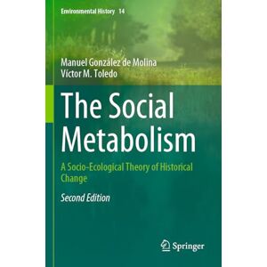González de Molina, Manuel The Social Metabolism: A Socio-Ecological Theory of Historical Change: 14 (Environmental History, 14) González de Molina, Manuel The Social Metabolism: A Socio-Ecological Theory of Historical Change: 14 (Environmental History, 14)