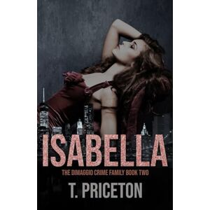 Priceton, T. Isabella: A Second Chance Forbidden Mafia Romance: 2 (The DiMaggio Crime Family) Priceton, T. Isabella: A Second Chance Forbidden Mafia Romance: 2 (The DiMaggio Crime Family)