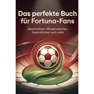 Müller, Sofia Das perfekte Buch für Fortuna-Fans: Geschichten, Wissenswertes, Inspirationen und mehr. Das Geschenk für Fans von Fortuna Düsseldorf Müller, Sofia Das perfekte Buch für Fortuna-Fans: Geschichten, Wissenswertes, Inspirationen und mehr. Das Geschenk für Fans von Fortuna Düsseldorf