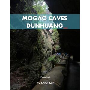 Sar, Katia Mogao Caves (Dunhuang): A Perfect Coffee Table Picture Book Travel and Nature lovers. Sar, Katia Mogao Caves (Dunhuang): A Perfect Coffee Table Picture Book Travel and Nature lovers.