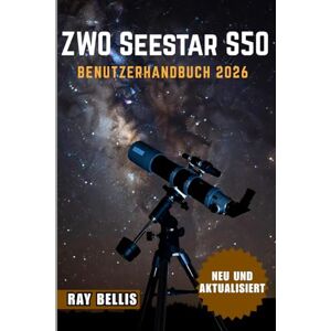 BELLIS, RAY ZWO Seestar S50 Benutzerhandbuch 2026 BELLIS, RAY ZWO Seestar S50 Benutzerhandbuch 2026