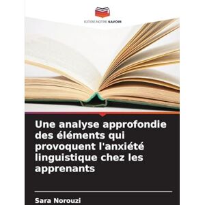 Norouzi, Sara Une analyse approfondie des éléments qui provoquent l'anxiété linguistique chez les apprenants Norouzi, Sara Une analyse approfondie des éléments qui provoquent l'anxiété linguistique chez les apprenants