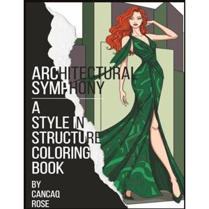 Rose, Cancaq Architectural Symphony: A Harmonized Fashion Coloring Book: Where Fashion and Architecture Create Perfect Harmony – Color the Balance of Design! Rose, Cancaq Architectural Symphony: A Harmonized Fashion Coloring Book: Where Fashion and Architecture Create Perfect Harmony – Color the Balance of Design!