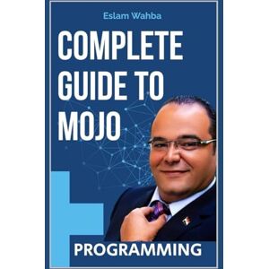 Wahba, Eslam Complete Guide To Mojo Programming Wahba, Eslam Complete Guide To Mojo Programming