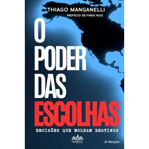 MANGANELLI, THIAGO O PODER DAS ESCOLHAS: DECISÕES QUE MOLDAM DESTINOS MANGANELLI, THIAGO O PODER DAS ESCOLHAS: DECISÕES QUE MOLDAM DESTINOS