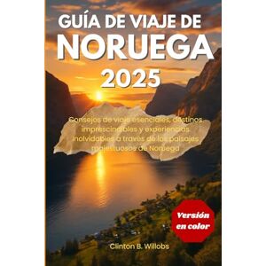 Willobs, Clinton B GUÍA DE VIAJE DE NORUEGA 2025: Consejos de viaje esenciales, destinos imprescindibles y experiencias inolvidables a través de los paisajes majestuosos de Noruega Willobs, Clinton B GUÍA DE VIAJE DE NORUEGA 2025: Consejos de viaje esenciales, destinos imprescindibles y experiencias inolvidables a través de los paisajes majestuosos de Noruega