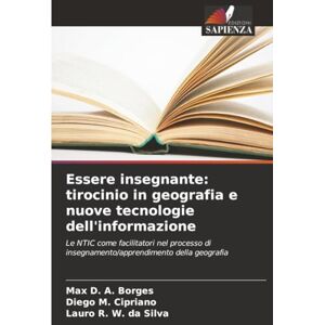 Borges, Max D. A. Essere insegnante: tirocinio in geografia e nuove tecnologie dell'informazione: Le NTIC come facilitatori nel processo di insegnamento/apprendimento della geografia Borges, Max D. A. Essere insegnante: tirocinio in geografia e nuove tecnologie dell'informazione: Le NTIC come facilitatori nel processo di insegnamento/apprendimento della geografia