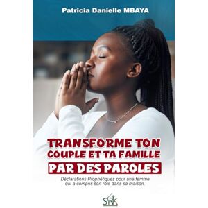 MBAYA, Patricia Danielle TRANSFORME TON COUPLE ET TA FAMILLE PAR DES PAROLES: Déclarations Prophétiques pour une femme qui a compris son rôle dans sa maison. MBAYA, Patricia Danielle TRANSFORME TON COUPLE ET TA FAMILLE PAR DES PAROLES: Déclarations Prophétiques pour une femme qui a compris son rôle dans sa maison.