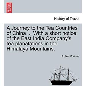 Fortune, Professor Robert A Journey to the Tea Countries of China ... with a Short Notice of the East India Company's Tea Planatations in the Himalaya Mountains. Fortune, Professor Robert A Journey to the Tea Countries of China ... with a Short Notice of the East India Company's Tea Planatations in the Himalaya Mountains.