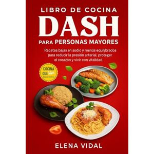 VIDAL, ELENA Libro de Cocina DASH para Personas Mayores: Recetas bajas en sodio y menús equilibrados para reducir la presión arterial, proteger el corazón y vivir con vitalidad VIDAL, ELENA Libro de Cocina DASH para Personas Mayores: Recetas bajas en sodio y menús equilibrados para reducir la presión arterial, proteger el corazón y vivir con vitalidad