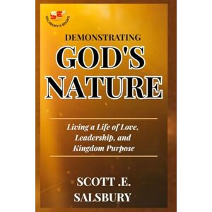 Scott Demonstrating God's Nature: Living A Life Of Love, Leadership, And Kingdom Purpose Scott Demonstrating God's Nature: Living A Life Of Love, Leadership, And Kingdom Purpose