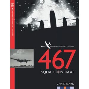 Ward, Chris 467 Squadron RAAF (Bomber Command Squadron Profiles) Ward, Chris 467 Squadron RAAF (Bomber Command Squadron Profiles)