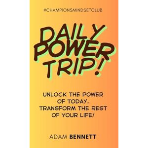 Bennett, Adam Daily Power Trip: Unlock the Power of Today. Transform the Rest of Your Life! Bennett, Adam Daily Power Trip: Unlock the Power of Today. Transform the Rest of Your Life!