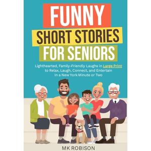 Robison, MK Funny Short Stories For Seniors: Lighthearted, Family-Friendly Laughs in Large Print to Relax, Laugh, Connect, and Entertain In a New York Minute or Two Robison, MK Funny Short Stories For Seniors: Lighthearted, Family-Friendly Laughs in Large Print to Relax, Laugh, Connect, and Entertain In a New York Minute or Two
