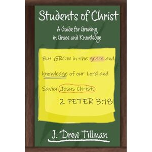 Tillman, J. Drew Students of Christ: A Guide for Growing in Grace and Knowledge Tillman, J. Drew Students of Christ: A Guide for Growing in Grace and Knowledge