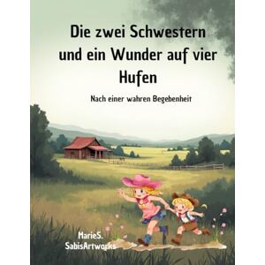 Artworks, Sabis Die zwei Schwestern und ein Wunder auf vier Hufen nach einer wahren Begebenheit Lese- Mal- und Rätselbuch für Kinder ab 6: Ein gefühlvolles Kinderbuch ... Rätsel, Malbuch, Lesebuch für Pferdefreunde Artworks, Sabis Die zwei Schwestern und ein Wunder auf vier Hufen nach einer wahren Begebenheit Lese- Mal- und Rätselbuch für Kinder ab 6: Ein gefühlvolles Kinderbuch ... Rätsel, Malbuch, Lesebuch für Pferdefreunde