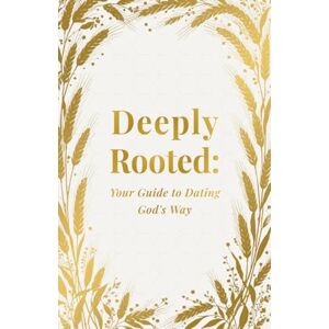 Sackie, Sarita Deeply Rooted: Your Guide to Dating God's Way Sackie, Sarita Deeply Rooted: Your Guide to Dating God's Way