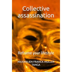 MULLER TANGA, MAXIMILIEN FRANCK Collective assassination: Reframe your lifestyle MULLER TANGA, MAXIMILIEN FRANCK Collective assassination: Reframe your lifestyle