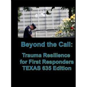 Hosea, Chaplain John M. Beyond the Call- Trauma Resilience for First Responders TEXAS 635 Edition Hosea, Chaplain John M. Beyond the Call- Trauma Resilience for First Responders TEXAS 635 Edition
