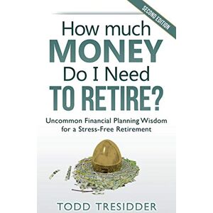 Tresidder, Todd R. How Much Money Do I Need to Retire?: Uncommon Financial Planning Wisdom for a Stress-Free Retirement (Financial Freedom for Smart People) Tresidder, Todd R. How Much Money Do I Need to Retire?: Uncommon Financial Planning Wisdom for a Stress-Free Retirement (Financial Freedom for Smart People)