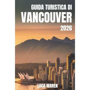 Maren, Luca GUIDA TURISTICA DI VANCOUVER 2026: Viaggi attraverso panorami panoramici, angoli nascosti e meraviglie quotidiane Maren, Luca GUIDA TURISTICA DI VANCOUVER 2026: Viaggi attraverso panorami panoramici, angoli nascosti e meraviglie quotidiane