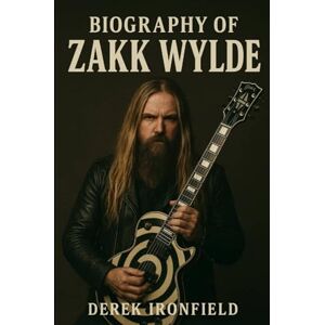 IRONFIELD, DEREK BIOGRAPHY OF ZAKK WYLDE: THE SOUL BEHIND THE BULLSEYE GUITAR IRONFIELD, DEREK BIOGRAPHY OF ZAKK WYLDE: THE SOUL BEHIND THE BULLSEYE GUITAR