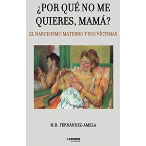 Fernández-Amela, M.R. ¿Por qué no me quieres, mamá? El narcisismo materno y sus víctimas Fernández-Amela, M.R. ¿Por qué no me quieres, mamá? El narcisismo materno y sus víctimas