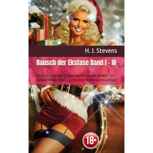 Stevens, H. J. Rausch der Ekstase Band I III: Geschichten von Orgien und Exzessen BAND I-III SONDERANGEBOT : Limitierte Weihnachtsedition Stevens, H. J. Rausch der Ekstase Band I III: Geschichten von Orgien und Exzessen BAND I-III SONDERANGEBOT : Limitierte Weihnachtsedition