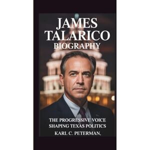 C. Peterman, Karl JAMES TALARICO BIOGRAPHY: The Progressive Voice Shaping Texas Politics C. Peterman, Karl JAMES TALARICO BIOGRAPHY: The Progressive Voice Shaping Texas Politics