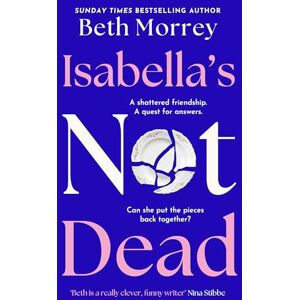 Morrey, Beth Isabella’s Not Dead: From the Sunday Times bestselling author, the most funny, uplifting, life-affirming novel of 2025 Morrey, Beth Isabella’s Not Dead: From the Sunday Times bestselling author, the most funny, uplifting, life-affirming novel of 2025