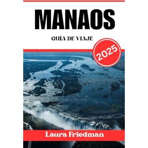 Friedman, Laura MANAOS GUÍA DE VIAJE 2025: Explora el vibrante corazón de la selva amazónica y las exóticas aventuras de vida silvestre Friedman, Laura MANAOS GUÍA DE VIAJE 2025: Explora el vibrante corazón de la selva amazónica y las exóticas aventuras de vida silvestre