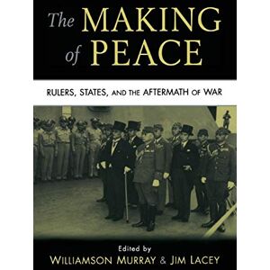 Murray, Williamson The Making of Peace: Rulers, States, and the Aftermath of War Murray, Williamson The Making of Peace: Rulers, States, and the Aftermath of War