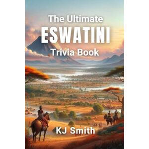 Smith, KJ The Ultimate Eswatini Trivia Book (The Ultimate Trivia Books Around the World Edition) Smith, KJ The Ultimate Eswatini Trivia Book (The Ultimate Trivia Books Around the World Edition)