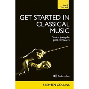 Collins, Stephen Get Started In Classical Music: A concise, listener-focused guide to enjoying the great composers (Teach Yourself: Reference) Collins, Stephen Get Started In Classical Music: A concise, listener-focused guide to enjoying the great composers (Teach Yourself: Reference)