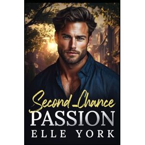York, Elle Second-Chance Passion: Passion Doesn't Play by the Rules (Second-Chance Love) York, Elle Second-Chance Passion: Passion Doesn't Play by the Rules (Second-Chance Love)
