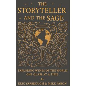 Yarbrough MD, Eric The Storyteller and the Sage: Exploring the Wines of the World, One Glass at a Time Yarbrough MD, Eric The Storyteller and the Sage: Exploring the Wines of the World, One Glass at a Time