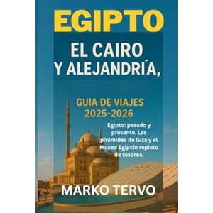 TERVO, MARKO EGIPTO EL CAIRO Y ALEJANDRIA EGIPTO GUIA DE VIAJES: Egipto pasado y presente Las piramides de Giza y el Museo Egipcio repleto de tesoros TERVO, MARKO EGIPTO EL CAIRO Y ALEJANDRIA EGIPTO GUIA DE VIAJES: Egipto pasado y presente Las piramides de Giza y el Museo Egipcio repleto de tesoros