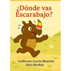 García-Mauriño Ruiz-Berdejo, Guillermo ¿Dónde vas Escarabajo? García-Mauriño Ruiz-Berdejo, Guillermo ¿Dónde vas Escarabajo?