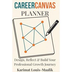 Louis-Maalik, Karimat CareerCanvas Planner: Design, Reflect & Build Your Professional Growth Journey Louis-Maalik, Karimat CareerCanvas Planner: Design, Reflect & Build Your Professional Growth Journey