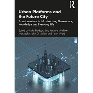 Urban Platforms and the Future City: Transformations in Infrastructure, Governance, Knowledge and Everyday Life Urban Platforms and the Future City: Transformations in Infrastructure, Governance, Knowledge and Everyday Life