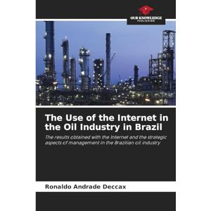 Andrade Deccax, Ronaldo The Use of the Internet in the Oil Industry in Brazil: The results obtained with the Internet and the strategic aspects of management in the Brazilian oil industry Andrade Deccax, Ronaldo The Use of the Internet in the Oil Industry in Brazil: The results obtained with the Internet and the strategic aspects of management in the Brazilian oil industry