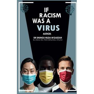 M’gadzah, DR Shungu HIilda IF RACISM WAS A VIRUS (The Six Stages Framework Series: Understanding Bias, Identity, and Inclusion) M’gadzah, DR Shungu HIilda IF RACISM WAS A VIRUS (The Six Stages Framework Series: Understanding Bias, Identity, and Inclusion)