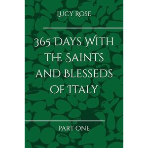 Rose, Ms. Lucy 365 Days with the Saints and Blesseds of Italy Rose, Ms. Lucy 365 Days with the Saints and Blesseds of Italy