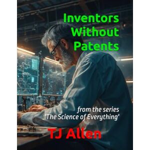 Allen, TJ Inventors Without Patents: from the series 'The Science of Everything' Allen, TJ Inventors Without Patents: from the series 'The Science of Everything'
