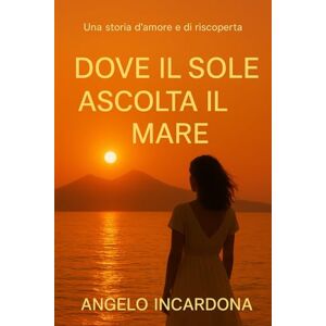 INCARDONA, ANGELO DOVE IL SOLE ASCOLTA IL MARE: Napoli e Buenos Aires INCARDONA, ANGELO DOVE IL SOLE ASCOLTA IL MARE: Napoli e Buenos Aires